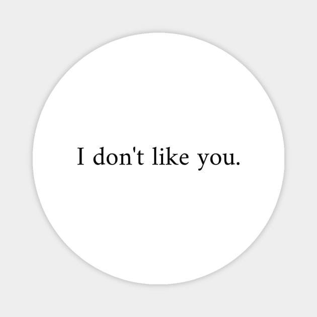 I don't like you. Minimalist Design Magnet by Almera